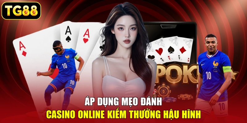 Áp dụng mẹo đánh Casino online kiếm thưởng hậu hĩnh