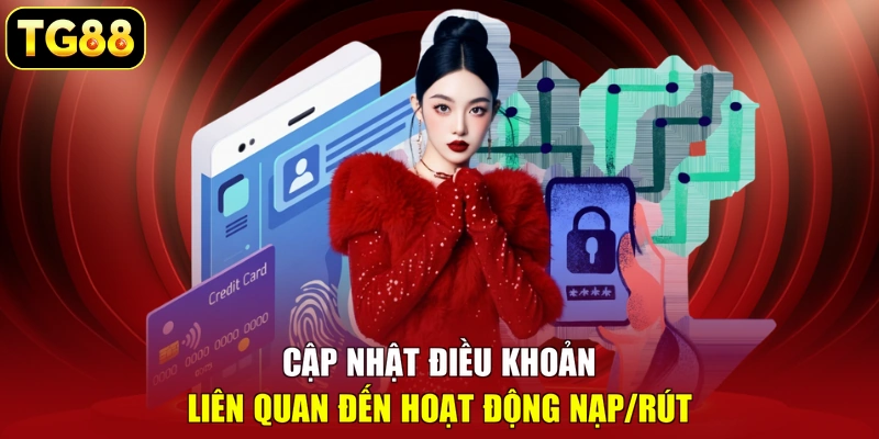 Cập nhật điều khoản liên quan đến hoạt động nạp/rút Cập nhật điều khoản liên quan đến hoạt động nạp/rút