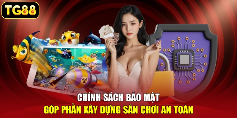 Chính sách bảo mật góp phần xây dựng sân chơi an toàn Chính sách bảo mật góp phần xây dựng sân chơi an toàn