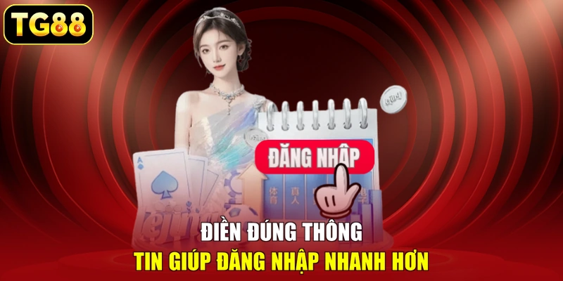 Điền đúng thông tin giúp đăng nhập nhanh hơn Điền đúng thông tin giúp đăng nhập nhanh hơn