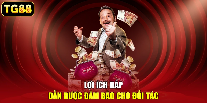 Lợi ích hấp dẫn được đảm bảo cho đối tác Lợi ích hấp dẫn được đảm bảo cho đối tác