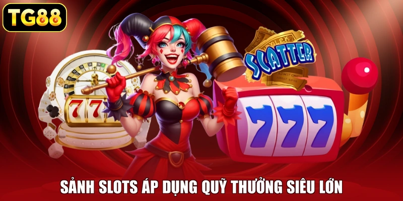 Sảnh slots áp dụng quỹ thưởng siêu lớn