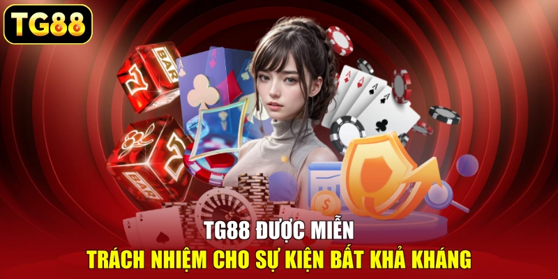 TG88 được miễn trách nhiệm cho sự kiện bất khả kháng TG88 được miễn trách nhiệm cho sự kiện bất khả kháng